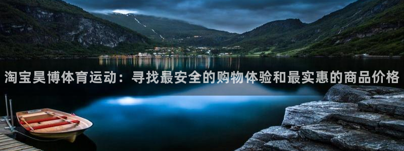 三亿体育：淘宝昊博体育运动：寻找最安全的购物体验和最实惠的商品价格