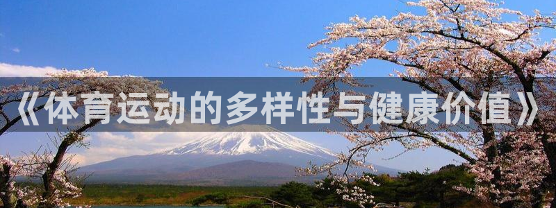 三亿体育登录：《体育运动的多样性与健康价值》