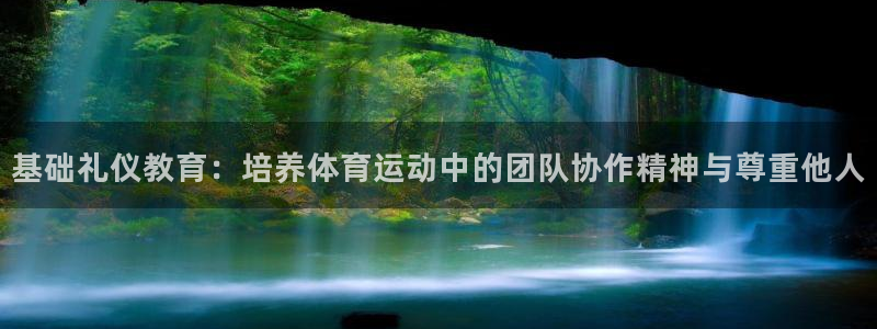 三亿体育登录：基础礼仪教育：培养体育运动中的团队协作精神与尊重他人